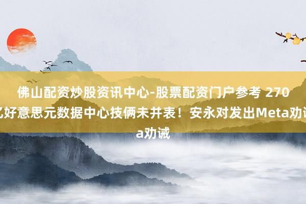佛山配资炒股资讯中心-股票配资门户参考 270亿好意思元数据中心技俩未并表！安永对发出Meta劝诫