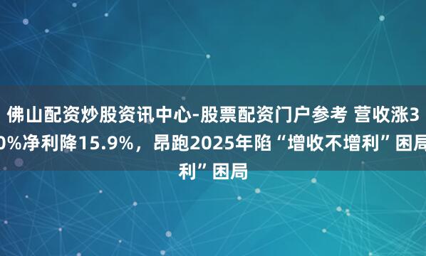 佛山配资炒股资讯中心-股票配资门户参考 营收涨30%净利降15.9%，昂跑2025年陷“增收不增利”困局